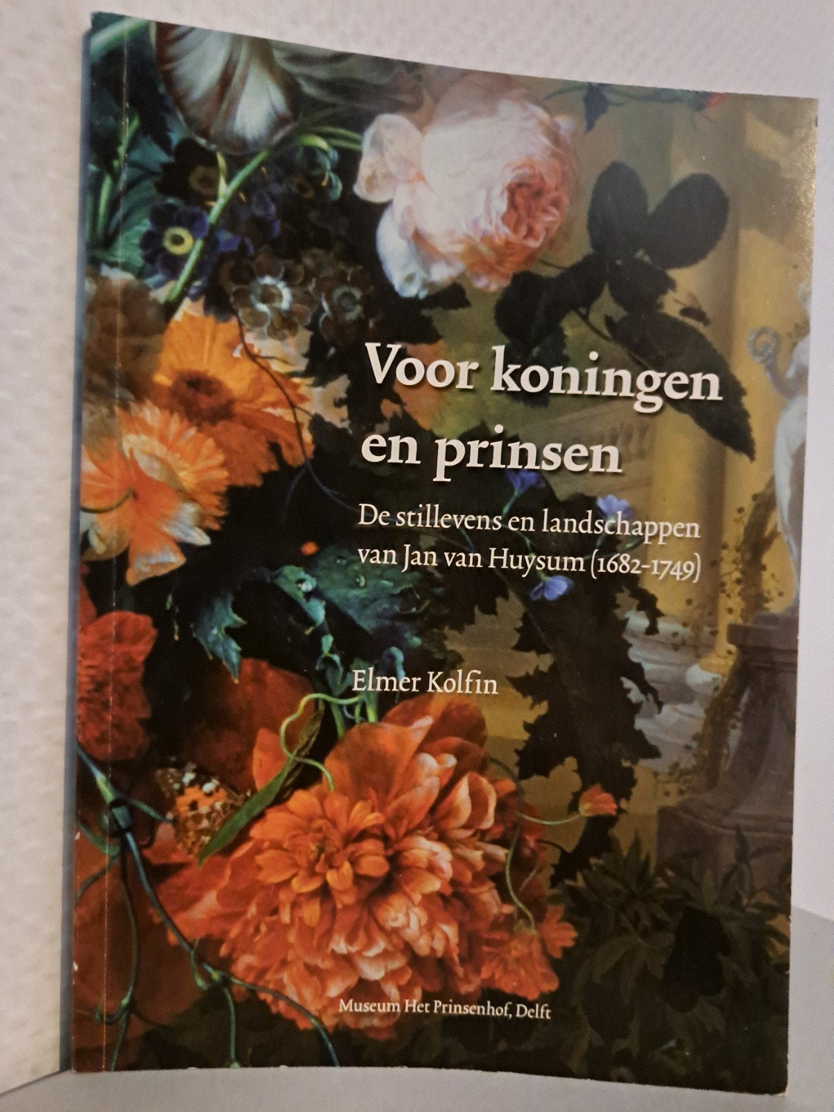 VOOR KONINGEN EN PRINSEN - over Jan van Huysum (1682-1749), Ophalen of Verzenden, Zo goed als nieuw