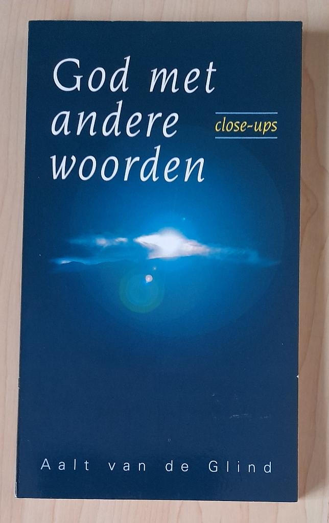 GOD MET ANDERE WOORDEN Aalt van de Glind close-ups, Boeken, Ophalen of Verzenden, Zo goed als nieuw