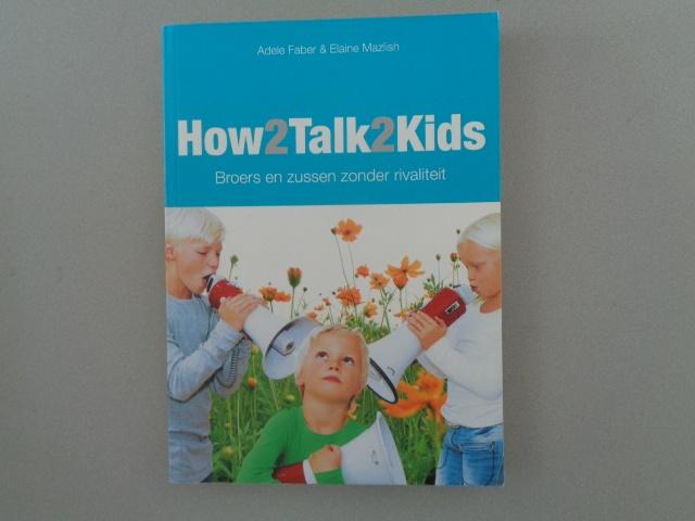 How2Talk2Kids - Broers en zussen zonder rivaliteit, Opvoeding 6 tot 10 jaar, Ophalen of Verzenden, Zo goed als nieuw, Adele Faber; Elaine Mazlish