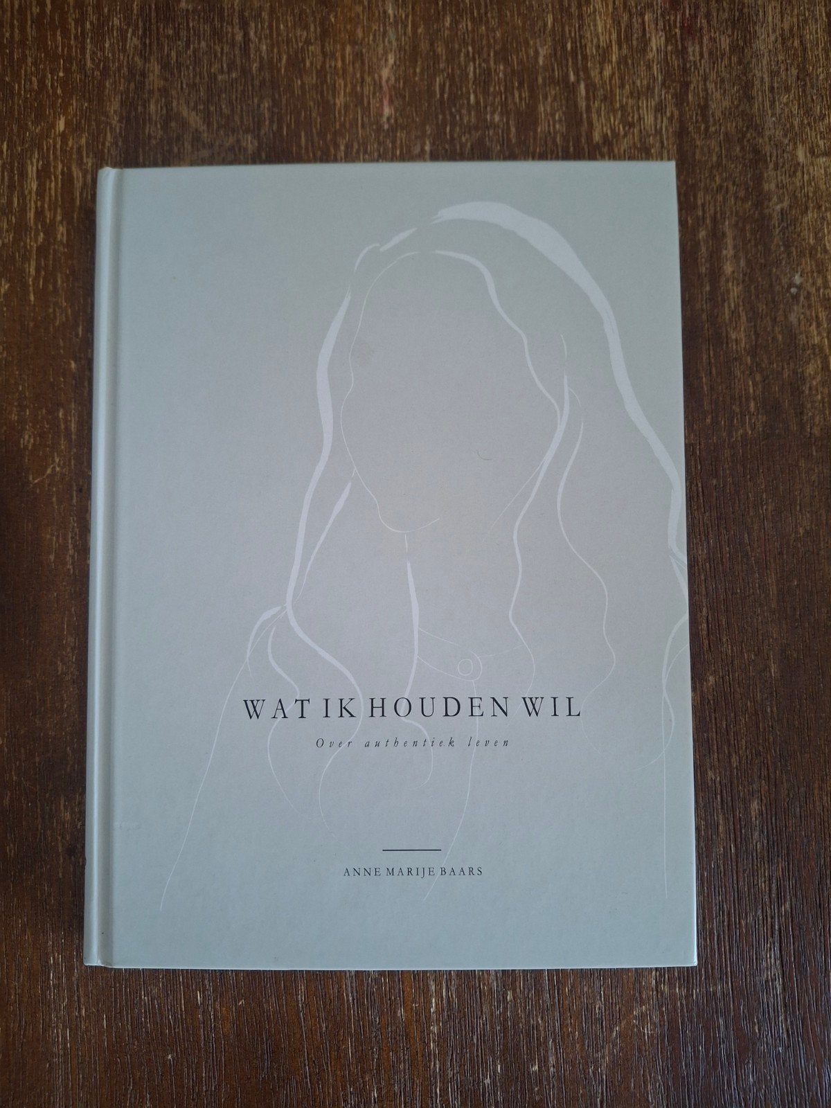 Wat ik houden wil - Over authentiek leven, Boeken, Ophalen of Verzenden, Zo goed als nieuw, Anne Marije Baars