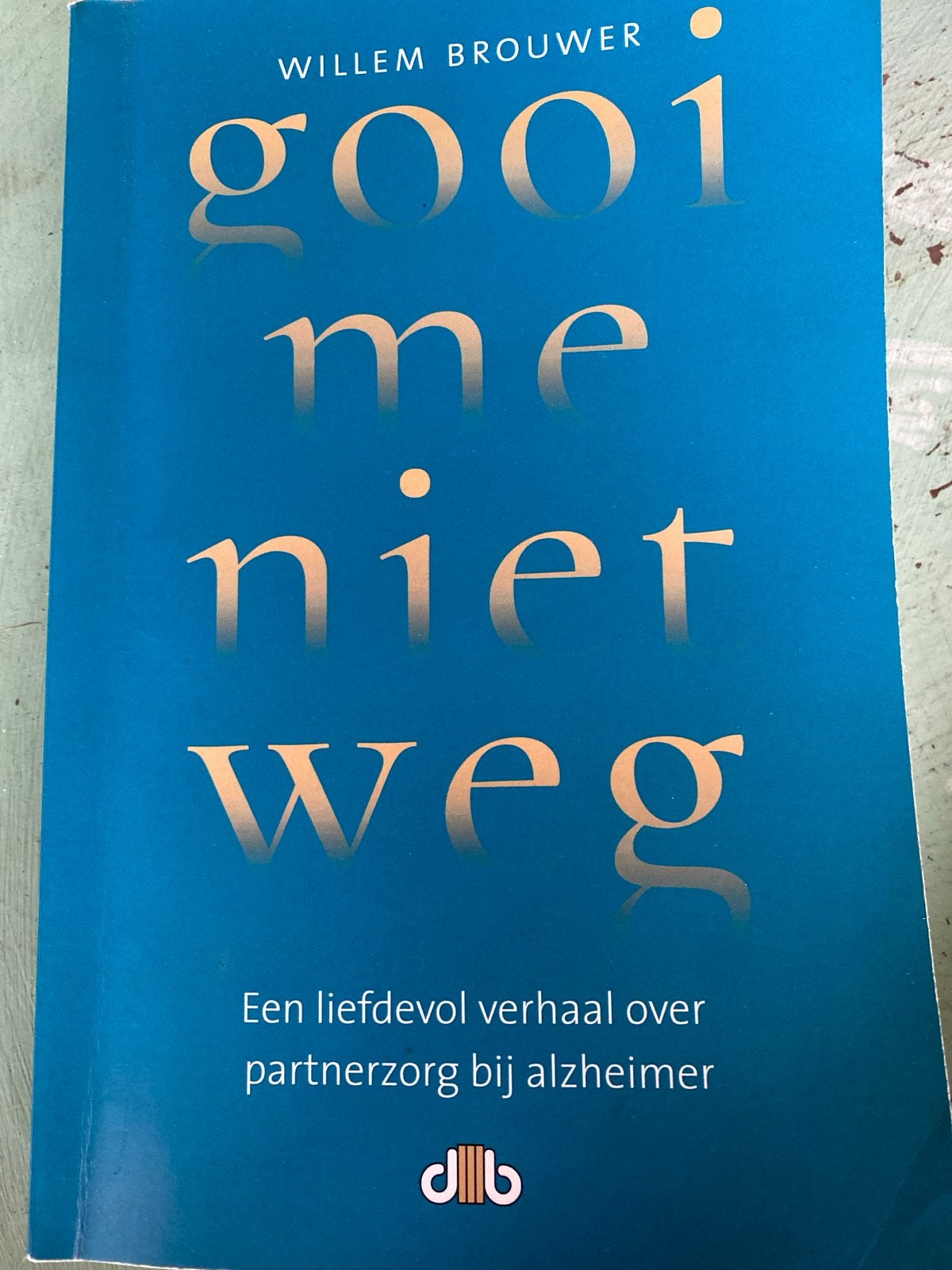 Gooi me niet weg - Willem Brouwer (Alzheimer), Boeken, Ophalen of Verzenden, Gelezen, Overige