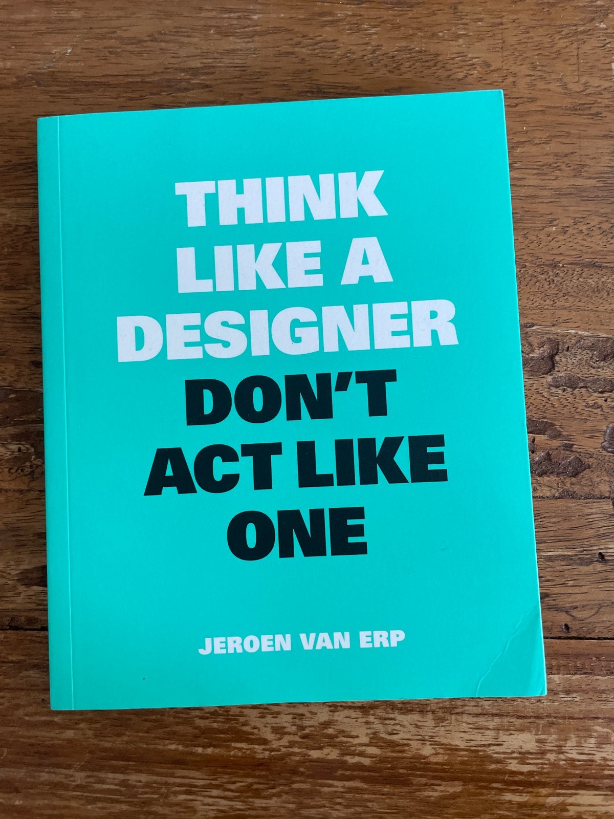 Think Like a Designer Don't Act Like One - Jeroen van Erp, Ophalen of Verzenden, Zo goed als nieuw, Overige onderwerpen