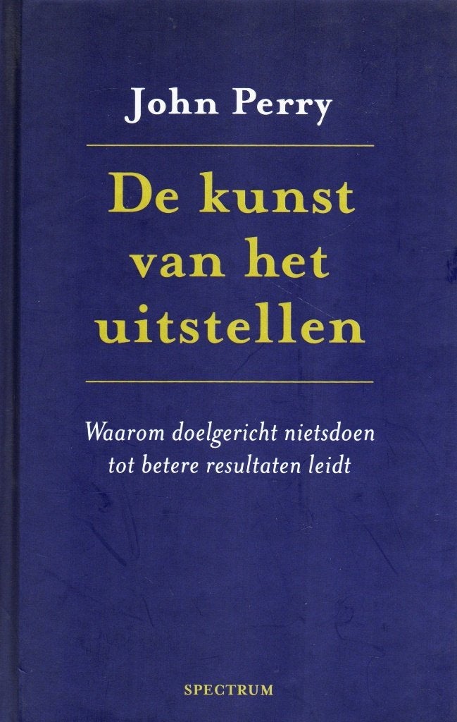 De Kunst van het Uitstellen - John Perry / 9789000316083, Boeken, Filosofie, Ophalen of Verzenden, Zo goed als nieuw, Praktische filosofie
