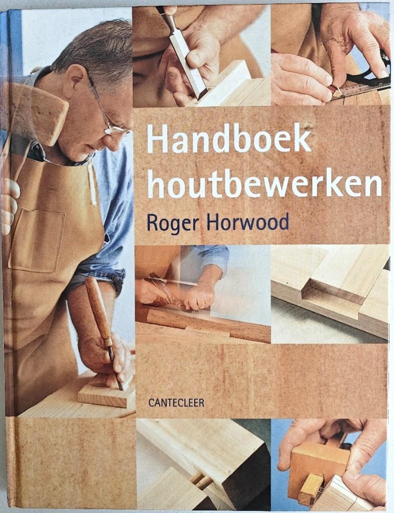 Roger Horwood: Handboek Houtbewerken. Cantecleer., Boeken, Ophalen of Verzenden, Zo goed als nieuw, Houtbewerking