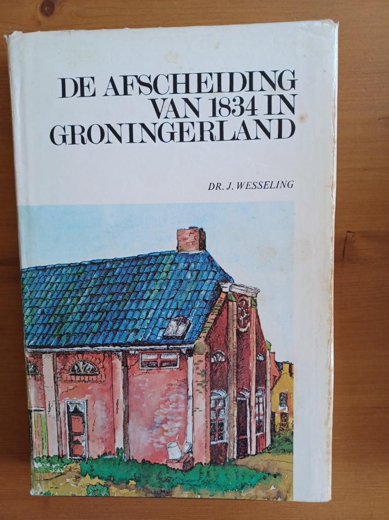 De Afscheiding van 1834 in Groningerland deel I, Boeken, Gelezen, Dr. J. Wesseling, Christendom | Protestants, Ophalen of Verzenden