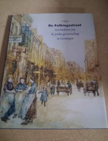De Folkingestraat: Geschiedenis Joodse Gemeenschap Groningen