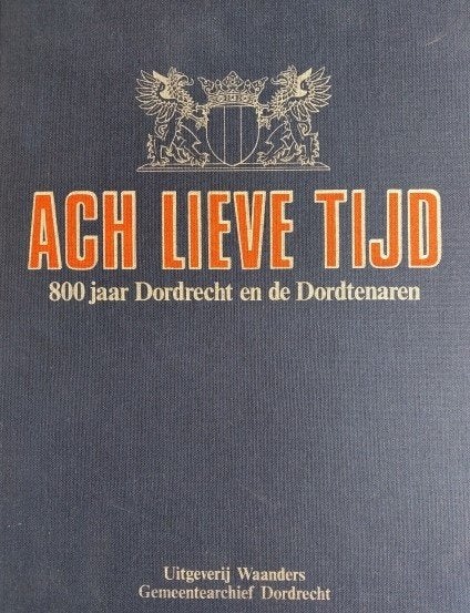 Ach lieve tijd 800 jaar Dordrecht en de Dordtenaren, Boeken, 14e eeuw of eerder, Ophalen of Verzenden, Zo goed als nieuw, Meerdere auteurs