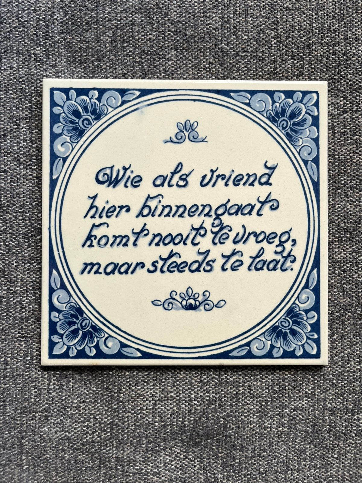 Wie als vriend hier binnengaat komt nooit te vroeg maar …….., Ophalen of Verzenden