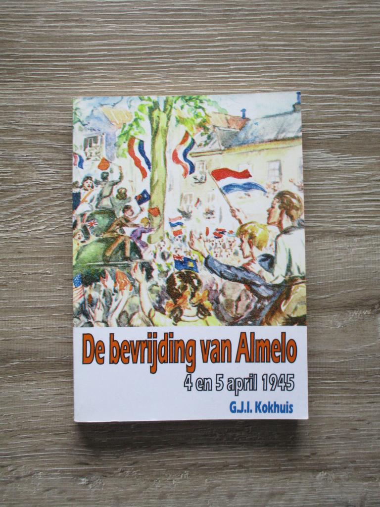 De bevrijding van Almelo 4 en 5 april 1945 - G.J.I. Kokhui, Ophalen of Verzenden, Gelezen