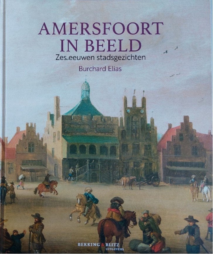 Amersfoort in beeld. Zes eeuwen stadsgezichten (NIEUWSTAAT!), 15e en 16e eeuw, Nieuw, Ophalen of Verzenden, Burchard Elias