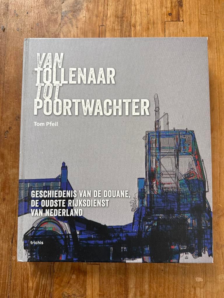Van Tollenaar tot Poortwachter - Geschiedenis van de Douane, Boeken, Ophalen of Verzenden, 20e eeuw of later, Zo goed als nieuw