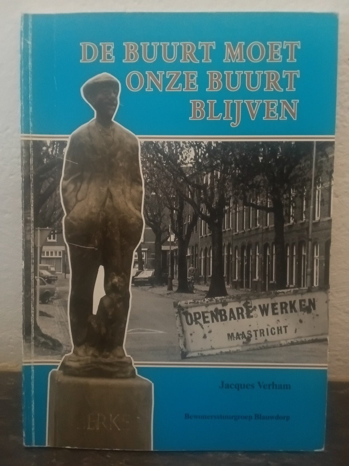 DE BUURT MOET ONZE BUURT BLIJVEN BLAUWDORP MAASTRICHT, Gelezen, 19e eeuw, Ophalen of Verzenden, JACQUES VERHAM