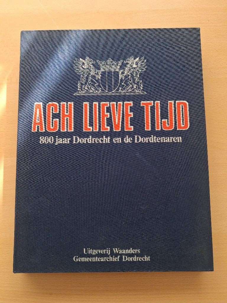 Ach Lieve Tijd: 800 jaar Dordrecht en de Dordtenaren, Boeken, Ophalen of Verzenden, 20e eeuw of later, Gemeentearchief Dordrecht