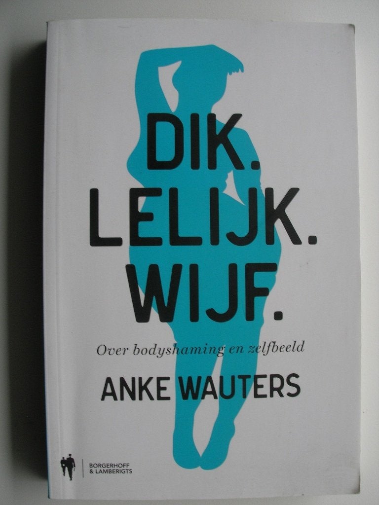 Bodyshaming en zelfbeeld- Dik. Lelijk. Wijf. Anke Wauters, Ophalen of Verzenden, Zo goed als nieuw