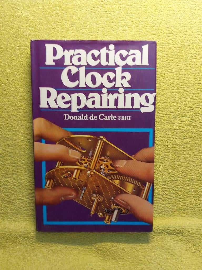 Practical Clock Repairing - Donald de Carle FBHI., Boeken, Hobby en Vrije tijd, Zo goed als nieuw, Overige onderwerpen, Ophalen of Verzenden
