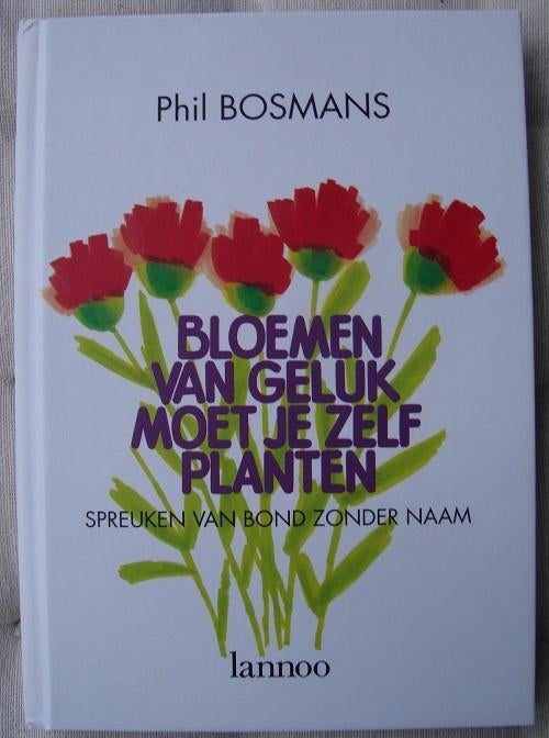 Bloemen van geluk moet je zelf planten Spreuken BZN Bosmans, Boeken, Ophalen of Verzenden, Zo goed als nieuw, Phil Bosmans