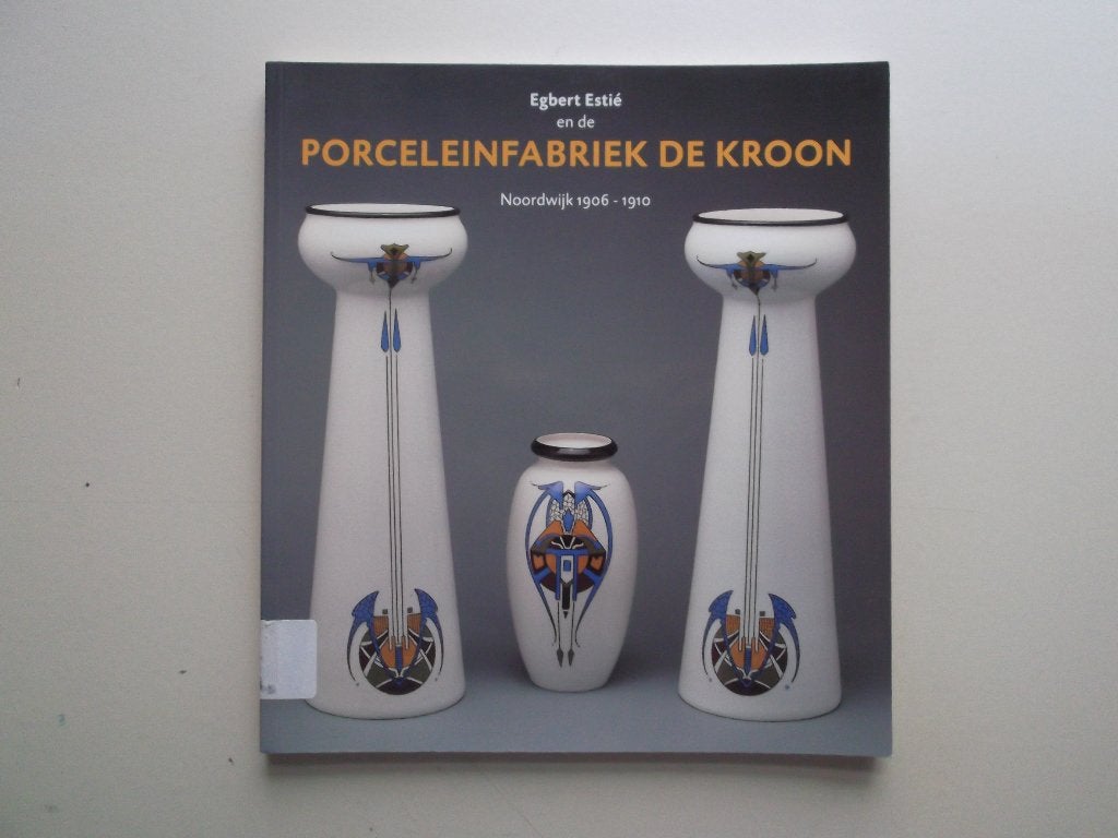 Egbert Estié en de Porceleinfabriek De Kroon. Noordwijk., Verzenden, Zie beschrijving