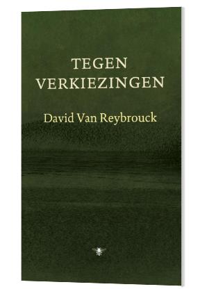 Tegen verkiezingen David van Reybrouck 9789023474593, Boeken, Ophalen of Verzenden, Zo goed als nieuw