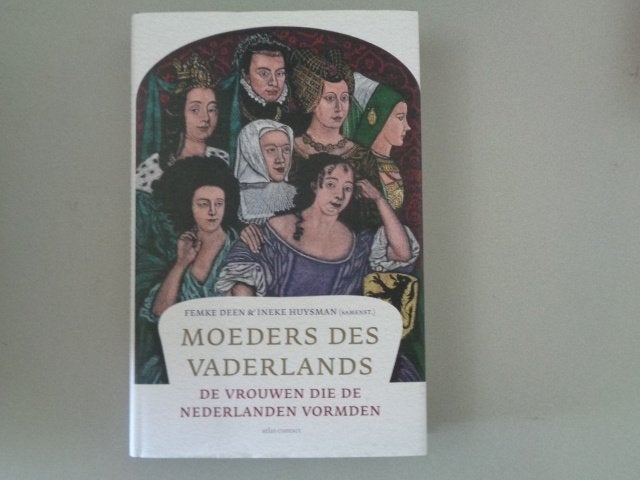 Moeders des vaderlands - De vrouwen die Nederlanden vormden, Ophalen of Verzenden, Zo goed als nieuw, 17e en 18e eeuw, Femke Deen & Ineke Huysman (samenst)