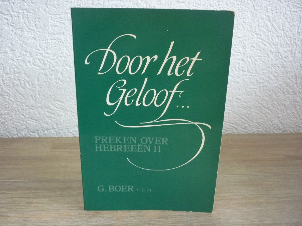 DG. Boer - oor het Geloof... Preken over Hebreeën 11, Boeken, Gelezen, G. Boer V.D.M., Christendom | Protestants, Ophalen of Verzenden