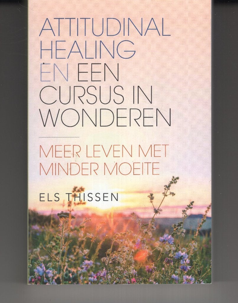 Attitudinal healing en een cursus in wonderen Els Thissen, Ophalen of Verzenden, Zo goed als nieuw, Spiritualiteit algemeen, Overige typen