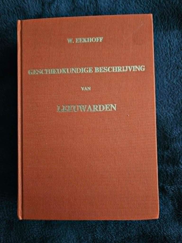 Geschiedkundige Beschrijving van Leeuwarden - W. Eekhoff, Boeken, Ophalen of Verzenden, 19e eeuw, Gelezen, W. Eekhoff