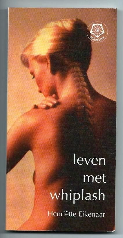 Leven met whiplash - Henriëtte Eikenaar, Kruiden en Alternatief, Ophalen of Verzenden, Zo goed als nieuw, Henriëtte Eikenaar