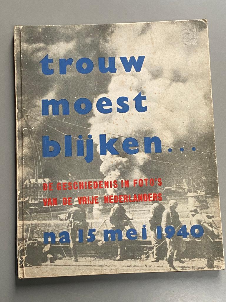 Trouw moest blijken ... Foto's van Vrije Nederlanders 1940., Verzamelen, Ophalen of Verzenden, Overige soorten, Nederland, Boek of Tijdschrift