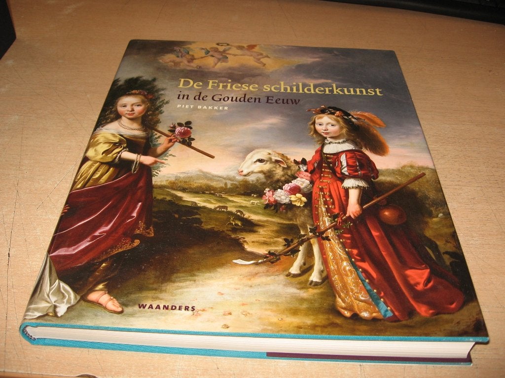 Piet Bakker       De Friese schilderkunst in de Gouden eeuw, Ophalen of Verzenden, Zo goed als nieuw, Schilder- en Tekenkunst