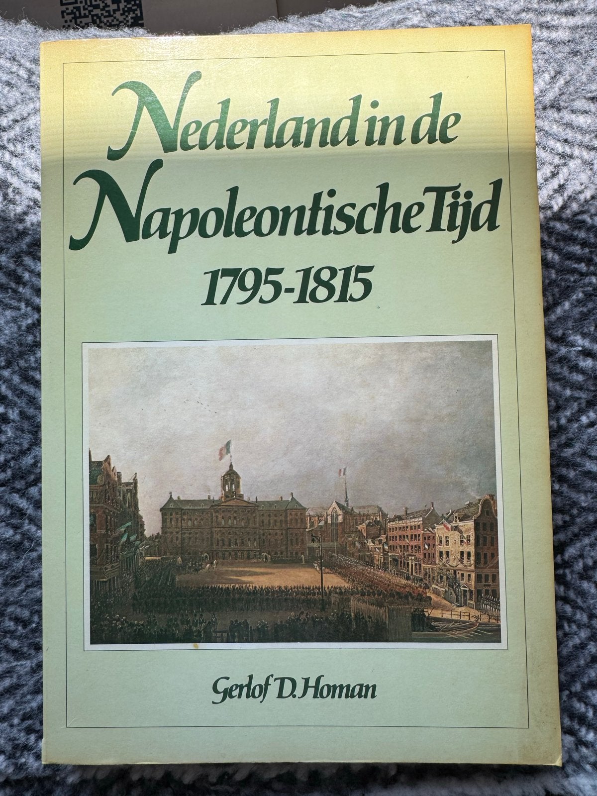 Nederland in de Napoleontische Tijd 1795-1815 - Gerlof D. Ho, Boeken, Geschiedenis | Vaderland, Ophalen of Verzenden, 19e eeuw
