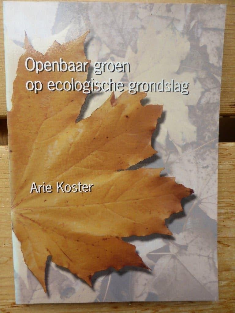 Openbaar groen op ecologische grondslag - Arie Koster, Ophalen of Verzenden, Zo goed als nieuw, Bloemen, Planten en Bomen