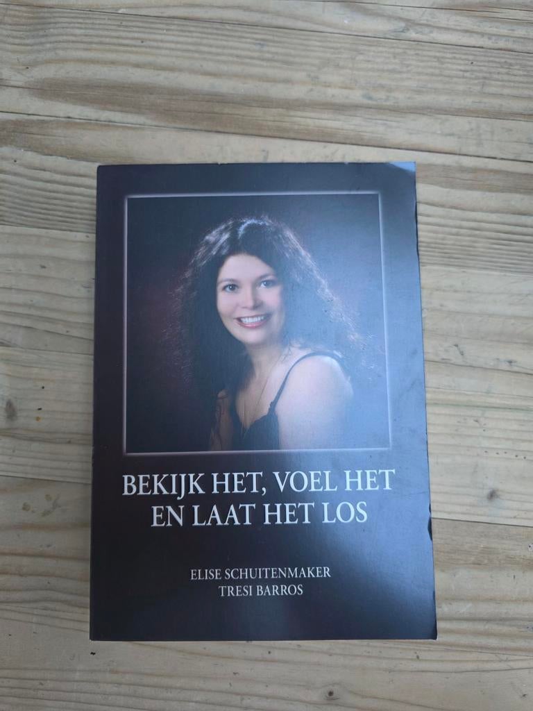Bekijk het, voel het en laat het los - Elise Schuitenmaker, Boeken, Achtergrond en Informatie, Spiritualiteit algemeen, Elise Schuitenmaker, Tresi Barros