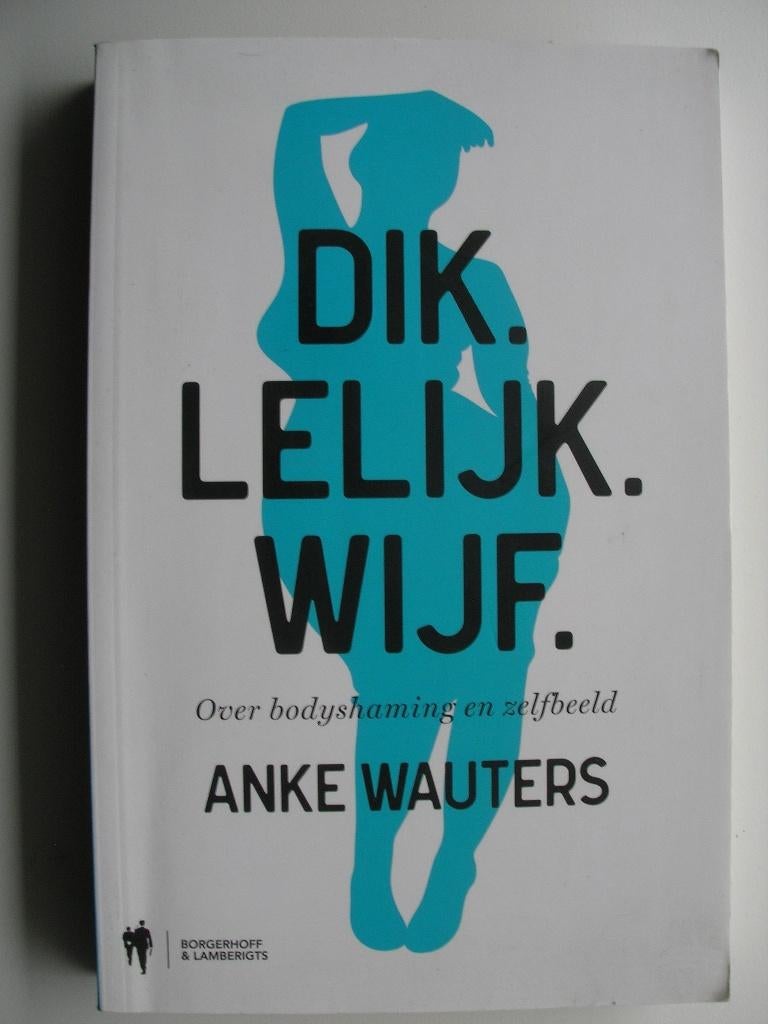 Bodyshaming en zelfbeeld- Dik. Lelijk. Wijf. Anke Wauters, Boeken, Ophalen of Verzenden, Zo goed als nieuw, Overige onderwerpen