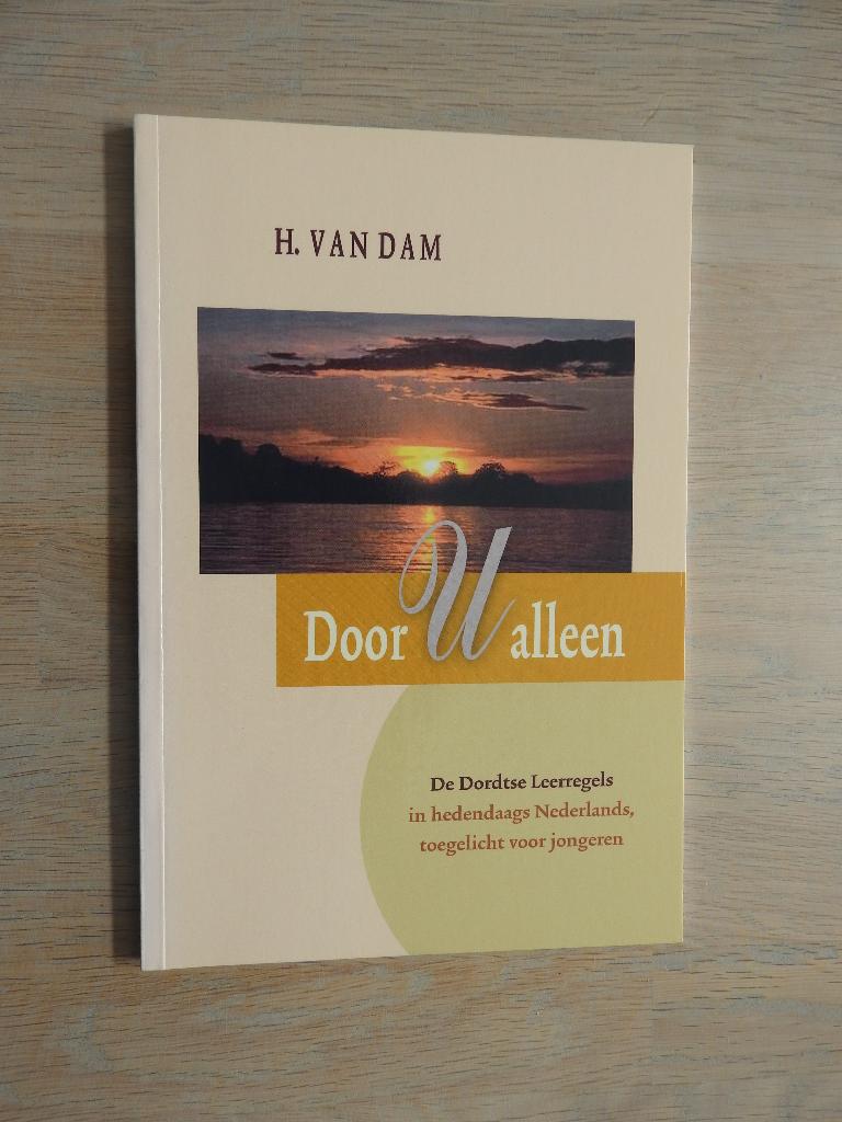 H. van Dam - Door U alleen - De Dordtse Leerregels, Boeken, Ophalen of Verzenden, Zo goed als nieuw