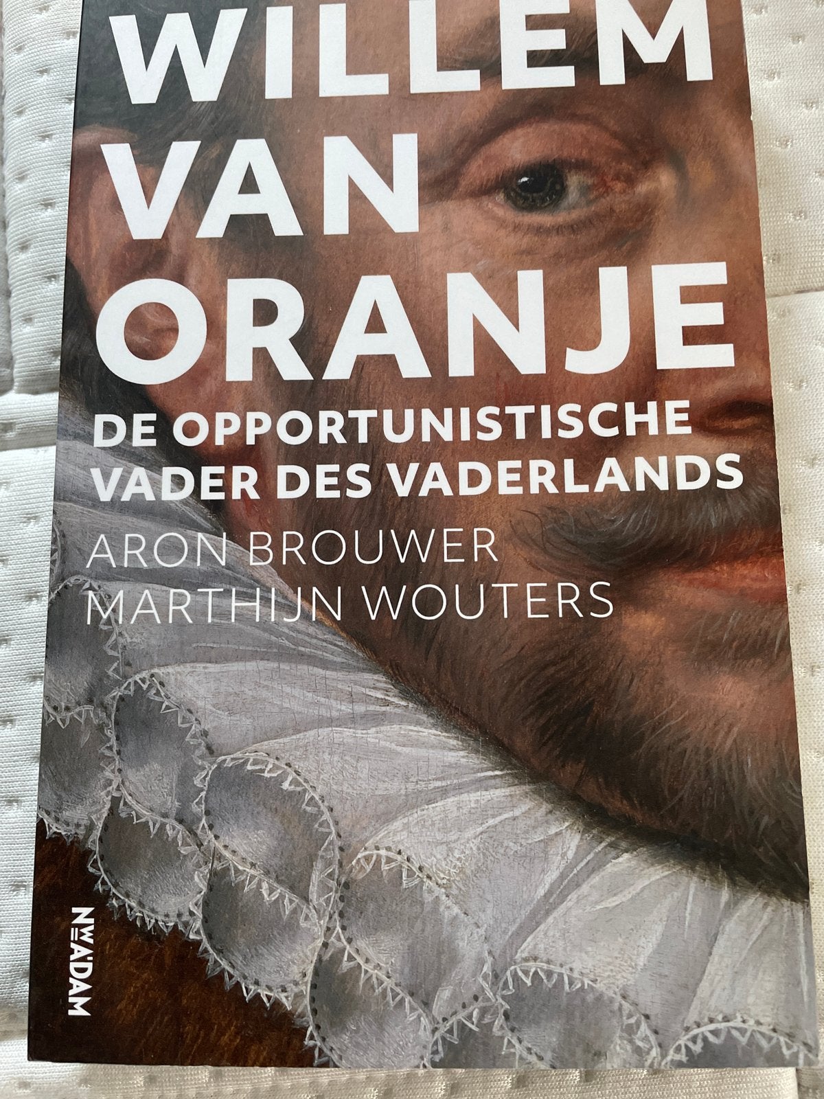 Willem van Oranje: De Opportunistische Vader des Vaderlands, Boeken, Ophalen of Verzenden, 17e en 18e eeuw, Zo goed als nieuw