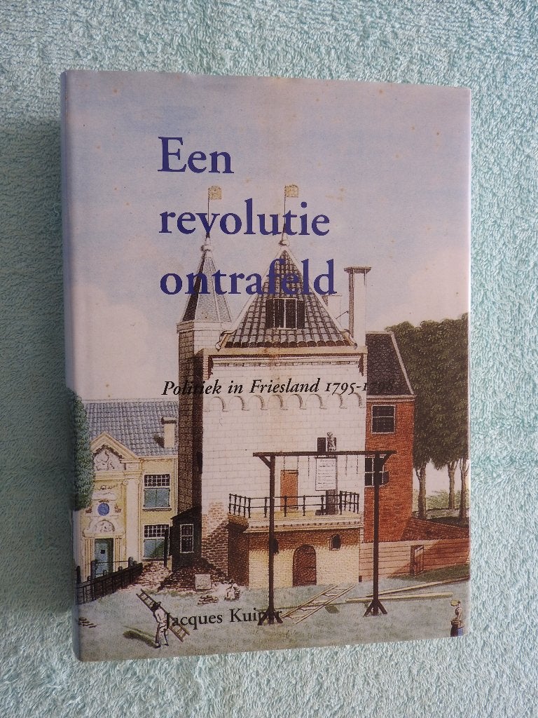 Een revolutie ontrafeld - Politiek in Friesland 1795-1798, Boeken, Ophalen of Verzenden, Zo goed als nieuw