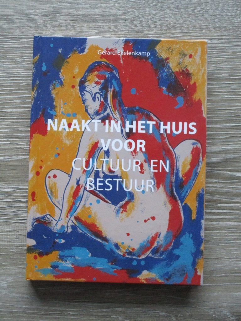 Naakt in het huis voor cultuur en bestuur - Gerard Ekelenk, Ophalen of Verzenden, Gelezen