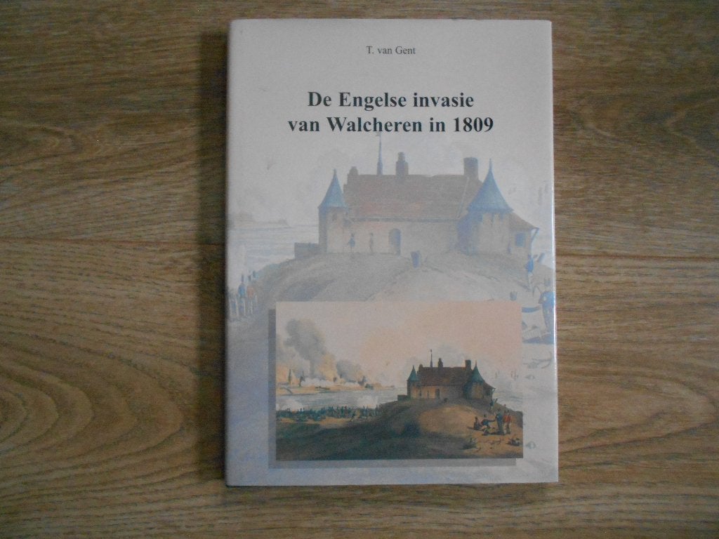 T. van Gent De Engelse invasie van Walcheren in 1809, Boeken, Ophalen of Verzenden, Voor 1940, Zo goed als nieuw, Overige onderwerpen