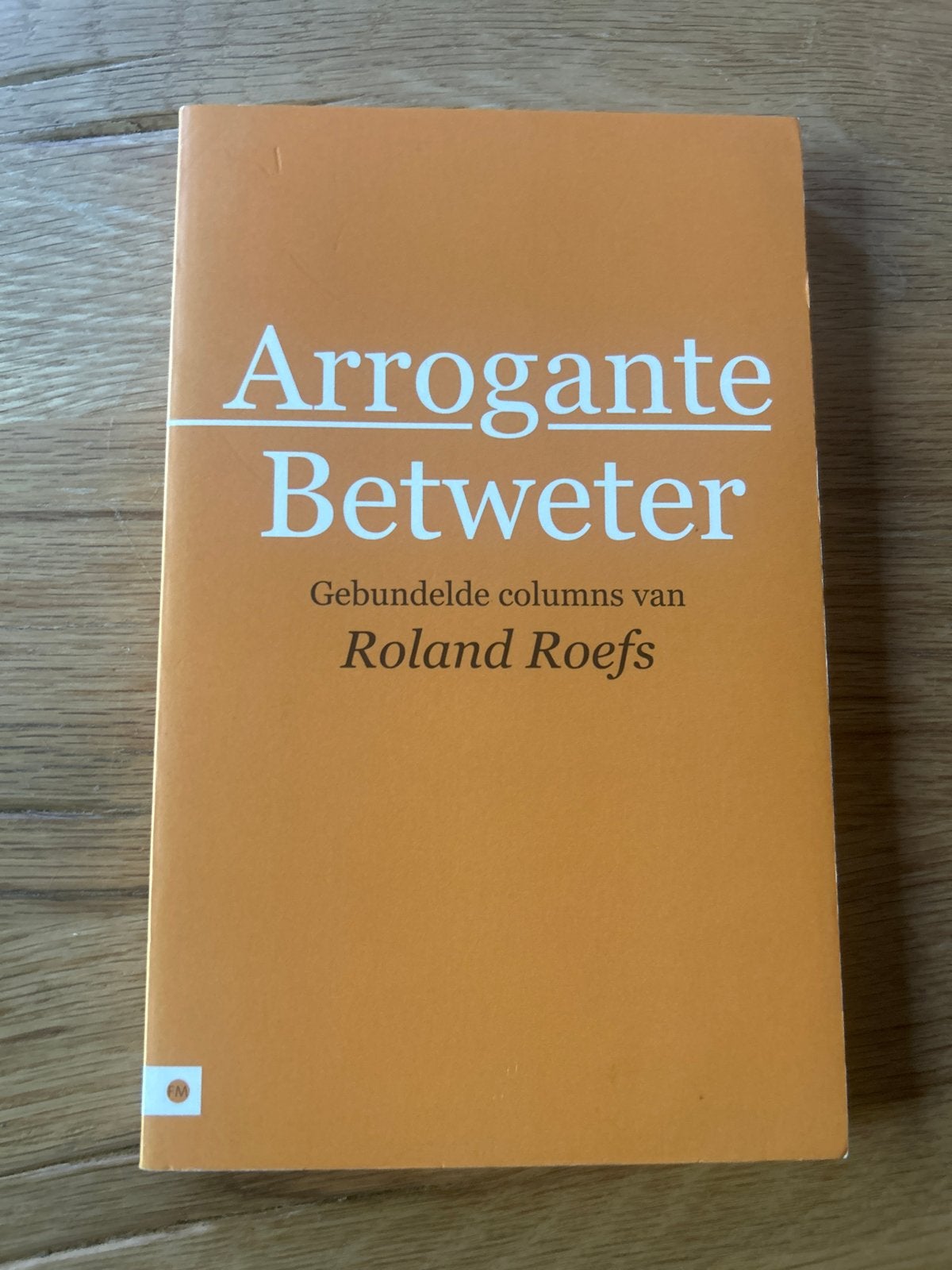 Arrogante Betweter - Gebundelde columns van Roland Roefs, Ophalen of Verzenden, Zo goed als nieuw, Eén auteur