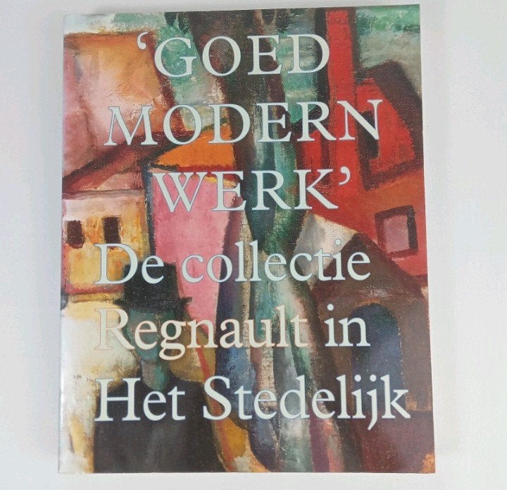 Goed Modern Werk: De collectie Regnault in Het Stedelijk, Ophalen of Verzenden, Zo goed als nieuw