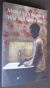 Moses Isegawa : Wie niet horen wil, Ophalen of Verzenden, Zo goed als nieuw