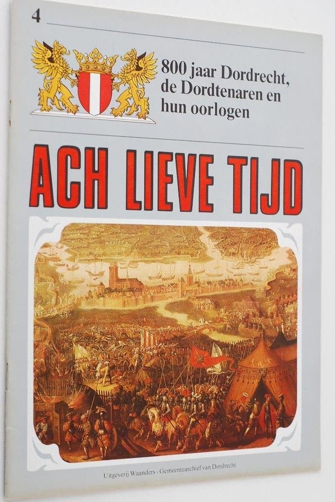 Ach Lieve Tijd: 800 jaar Dordrecht en hun oorlogen 1986, Boeken, 20e eeuw of later, Verzenden, Zo goed als nieuw, Uitgeverij Waanders / Gemeentearchief Dordrecht