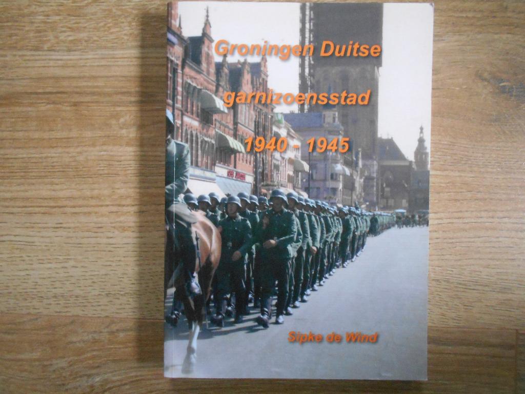Sipke de Wind Groningen Duitse garnizoensstad 1940-1945, Boeken, Ophalen of Verzenden, Tweede Wereldoorlog, Zo goed als nieuw