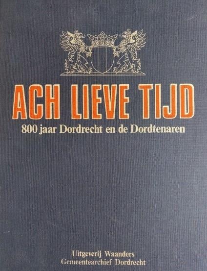 Ach lieve tijd 800 jaar Dordrecht en de Dordtenaren, 14e eeuw of eerder, Diverse auteurs, Ophalen of Verzenden, Zo goed als nieuw