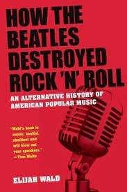 How the Beatles Destroyed Rock 'n Roll - Elijah Wald, Boeken, Muziek, Ophalen of Verzenden, Zo goed als nieuw, Overige onderwerpen