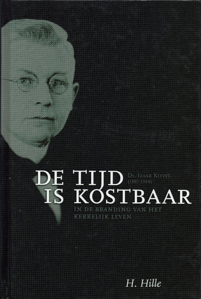 H. Hille – De tijd is kostbaar. Ds. Izaak Kievit (1887-1954), Boeken, Ophalen of Verzenden, Zo goed als nieuw, Christendom | Protestants