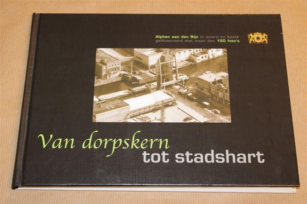 Van Dorpskern tot Stadshart — Alphen aan den Rijn in Beeld, Boeken, Geschiedenis | Stad en Regio, Ophalen of Verzenden, Zo goed als nieuw