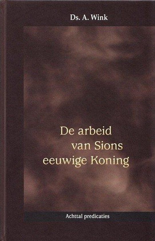 Ds. A. Wink: De arbeid van Sions eeuwige Koning., Boeken, Ds. A. Wink, Christendom | Protestants, Ophalen of Verzenden, Zo goed als nieuw