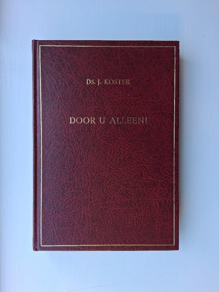 Door U alleen - ds. J. Koster, Boeken, J. Koster, Christendom | Protestants, Ophalen of Verzenden, Zo goed als nieuw