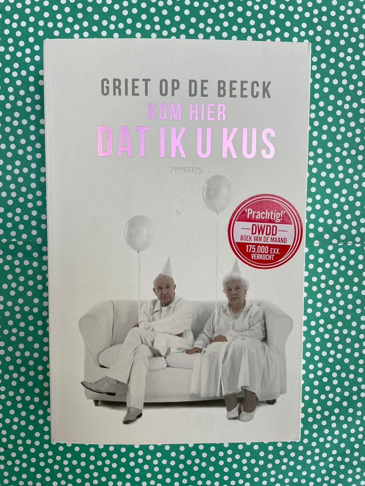 Kom hier dat ik u kus, door Griet op de Beeck, Boeken, Ophalen of Verzenden, Zo goed als nieuw